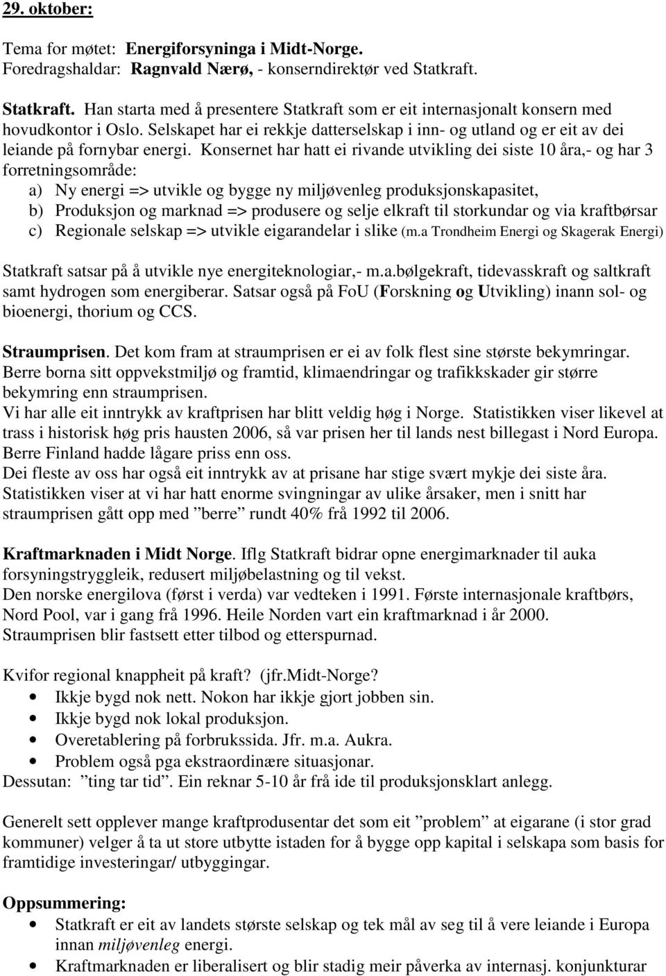 Selskapet har ei rekkje datterselskap i inn- og utland og er eit av dei leiande på fornybar energi.