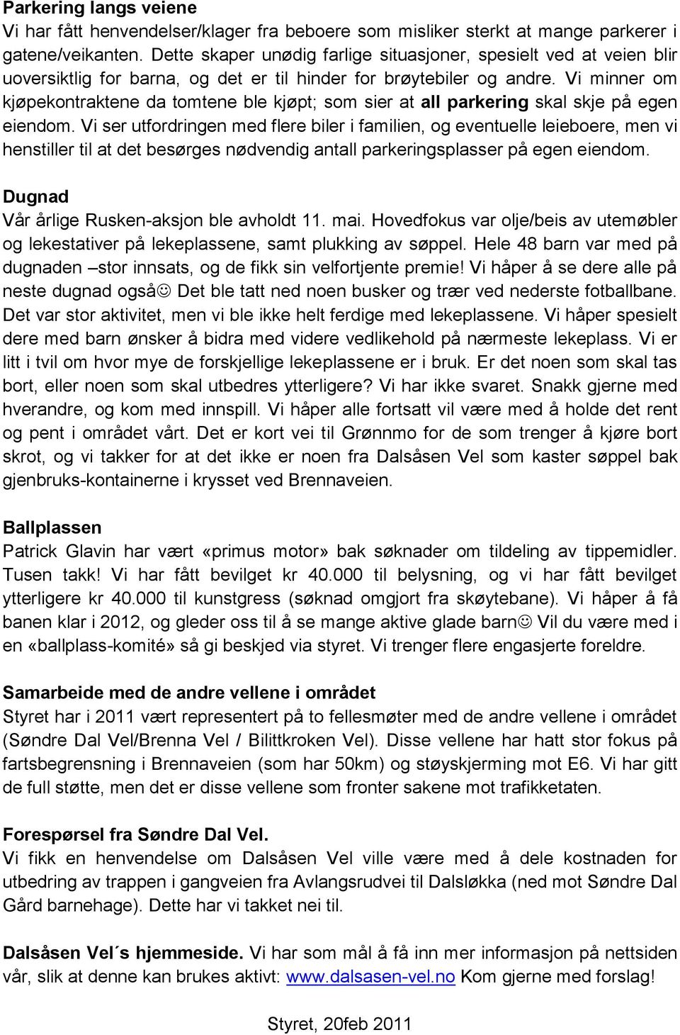 Vi minner om kjøpekontraktene da tomtene ble kjøpt; som sier at all parkering skal skje på egen eiendom.