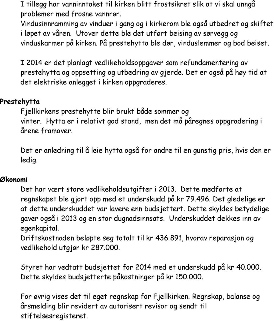 På prestehytta ble dør, vinduslemmer og bod beiset. I 2014 er det planlagt vedlikeholdsoppgaver som refundamentering av prestehytta og oppsetting og utbedring av gjerde.