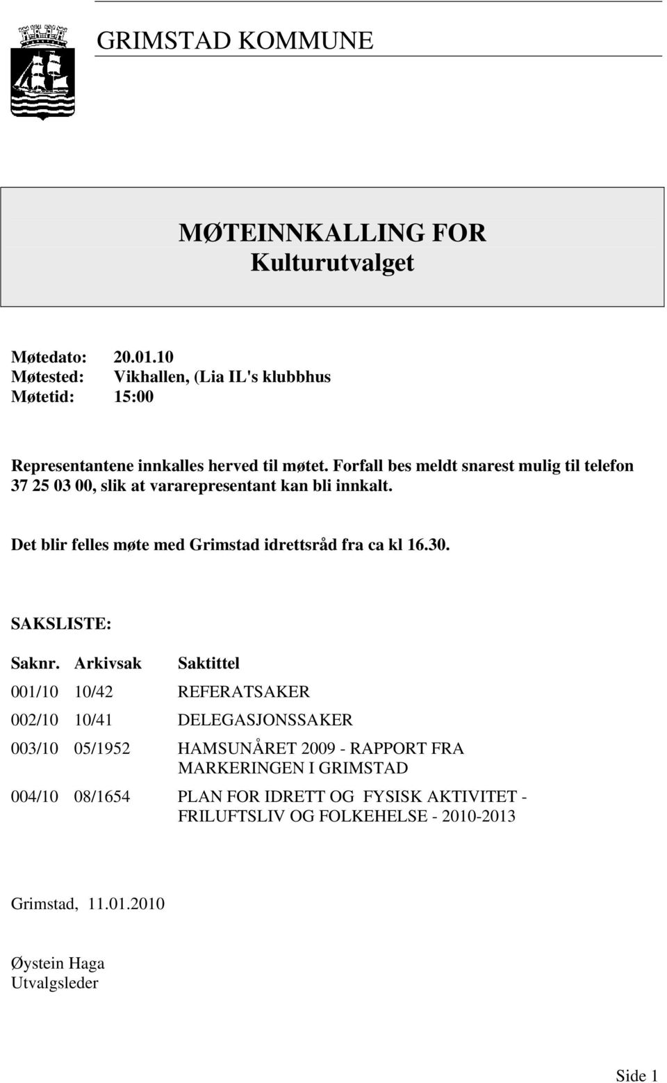 Forfall bes meldt snarest mulig til telefon 37 25 03 00, slik at vararepresentant kan bli innkalt. Det blir felles møte med Grimstad idrettsråd fra ca kl 16.