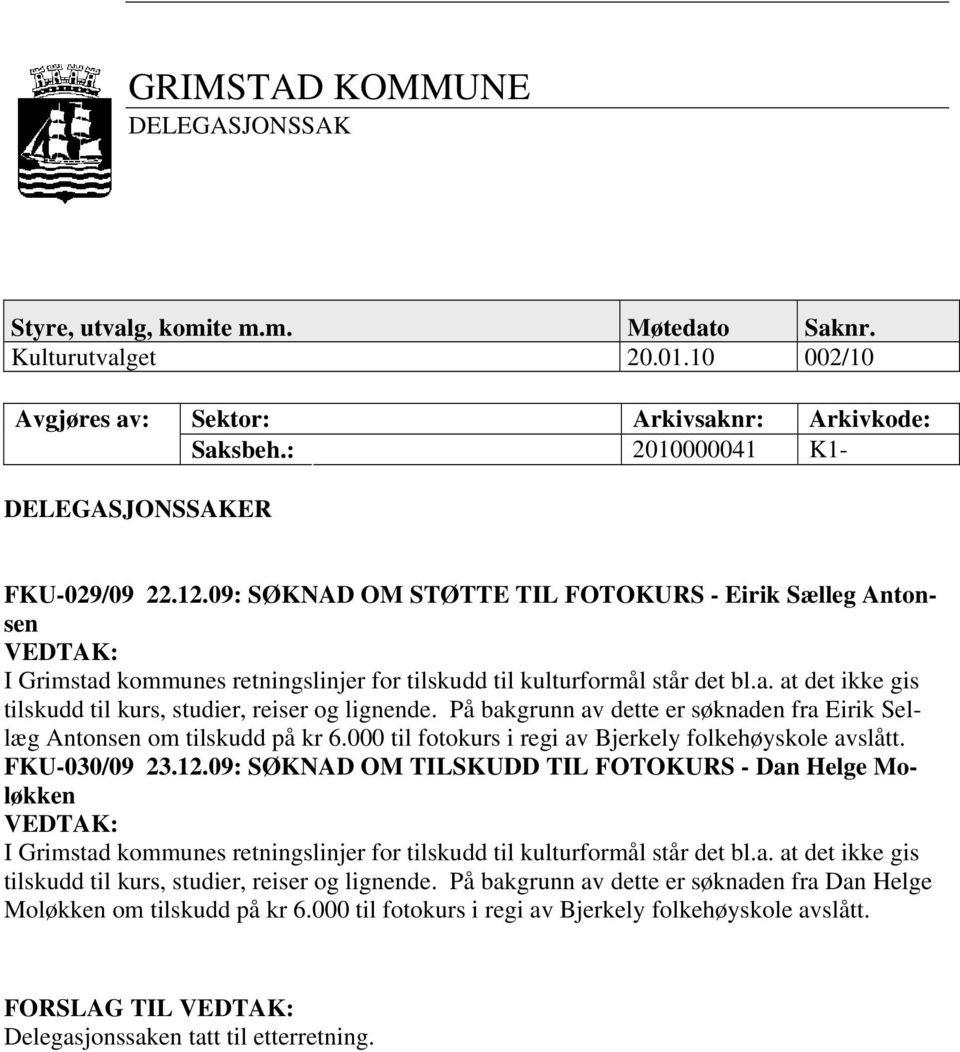 På bakgrunn av dette er søknaden fra Eirik Sellæg Antonsen om tilskudd på kr 6.000 til fotokurs i regi av Bjerkely folkehøyskole avslått. FKU-030/09 23.12.