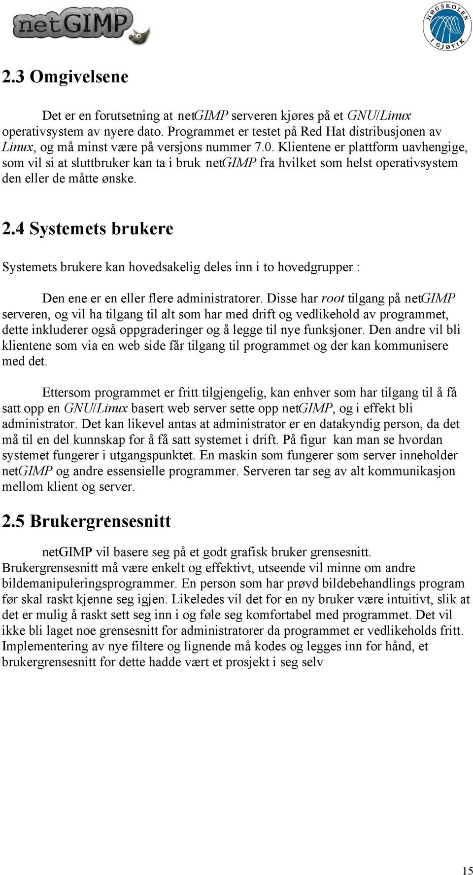 Klientene er plattform uavhengige, som vil si at sluttbruker kan ta i bruk netgimp fra hvilket som helst operativsystem den eller de måtte ønske. 2.