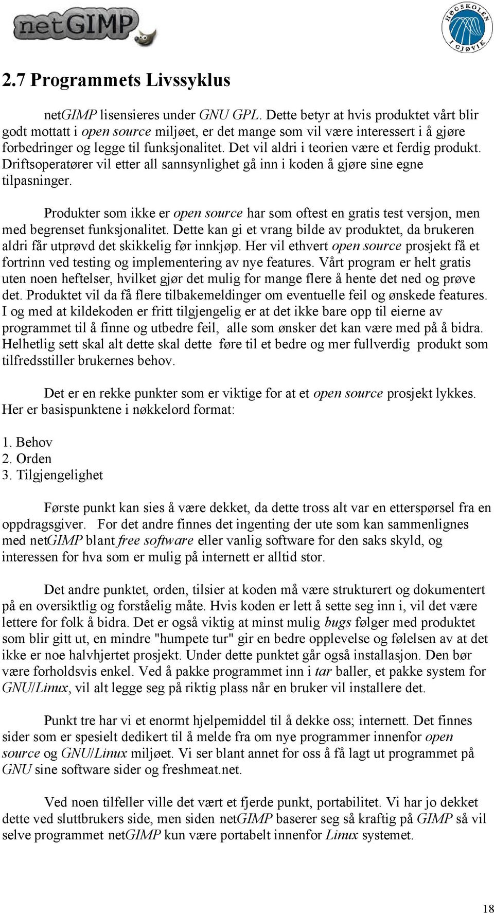 Det vil aldri i teorien være et ferdig produkt. Driftsoperatører vil etter all sannsynlighet gå inn i koden å gjøre sine egne tilpasninger.