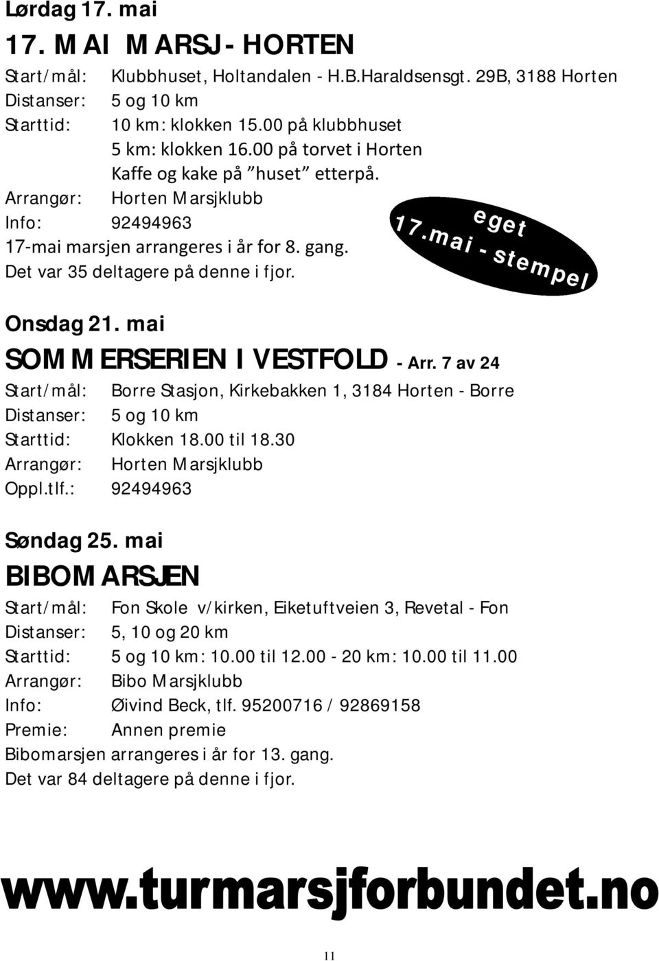 mai SOMMERSERIEN I VESTFOLD - Arr. 7 av 24 Start/mål: Borre Stasjon, Kirkebakken 1, 3184 Horten - Borre Oppl.tlf.: 92494963 Søndag 25. mai BIBOMARSJEN eget 17.