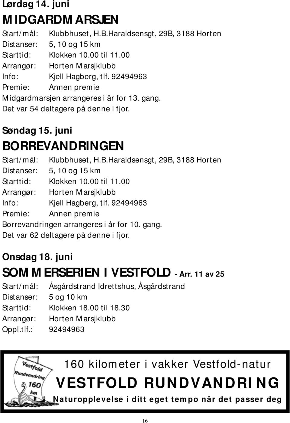 RREVANDRINGEN Start/mål: Klubbhuset, H.B.Haraldsensgt, 29B, 3188 Horten Distanser: 5, 10 og 15 km Starttid: Klokken 10.00 til 11.00 Info: Kjell Hagberg, tlf.