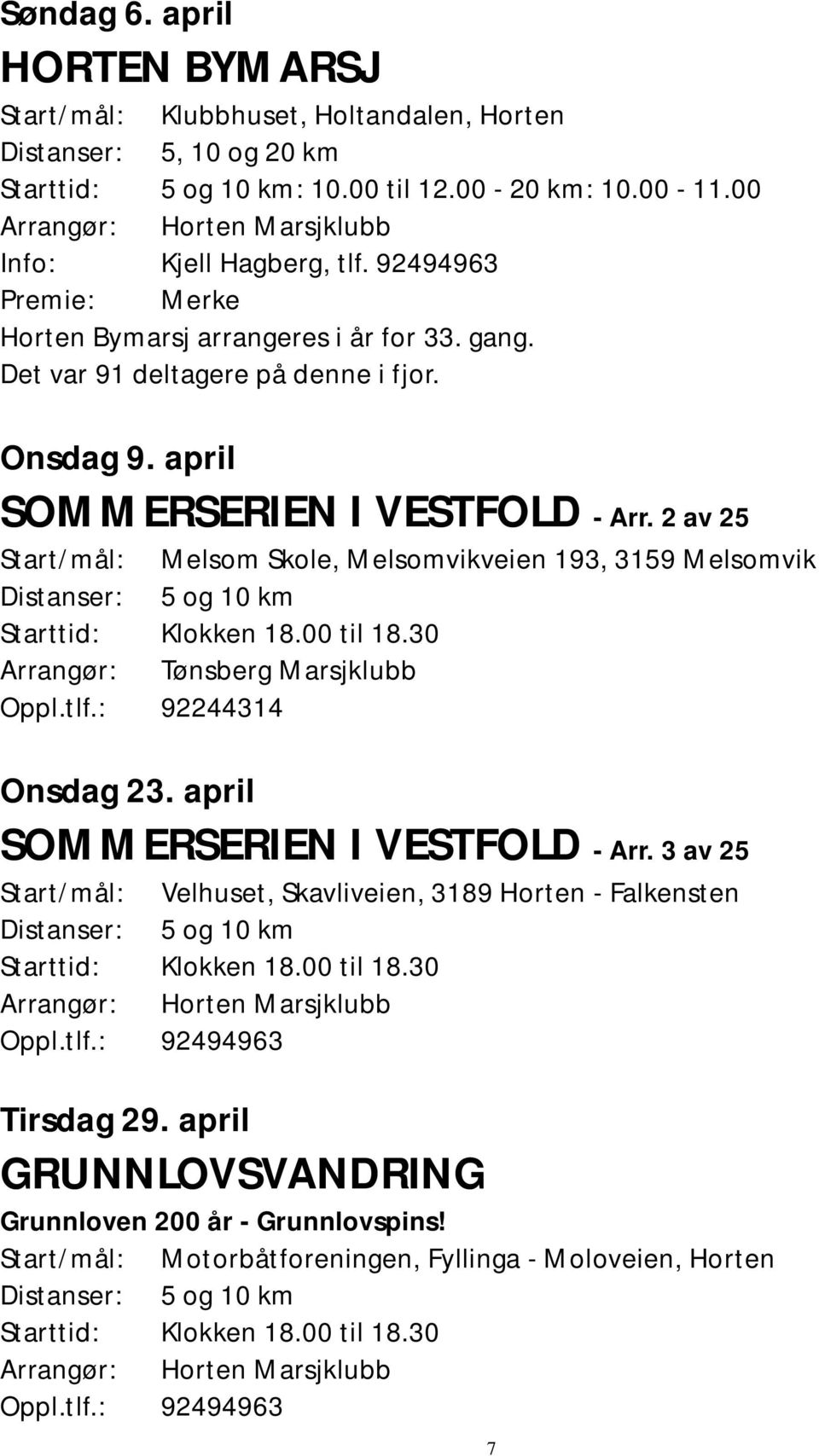 2 av 25 Start/mål: Melsom Skole, Melsomvikveien 193, 3159 Melsomvik Arrangør: Tønsberg Marsjklubb Oppl.tlf.: 92244314 Onsdag 23. april SOMMERSERIEN I VESTFOLD - Arr.