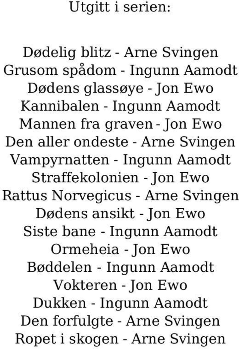 Straffekolonien - Jon Ewo Rattus Norvegicus - Arne Svingen Dødens ansikt - Jon Ewo Siste bane - Ingunn Aamodt Ormeheia