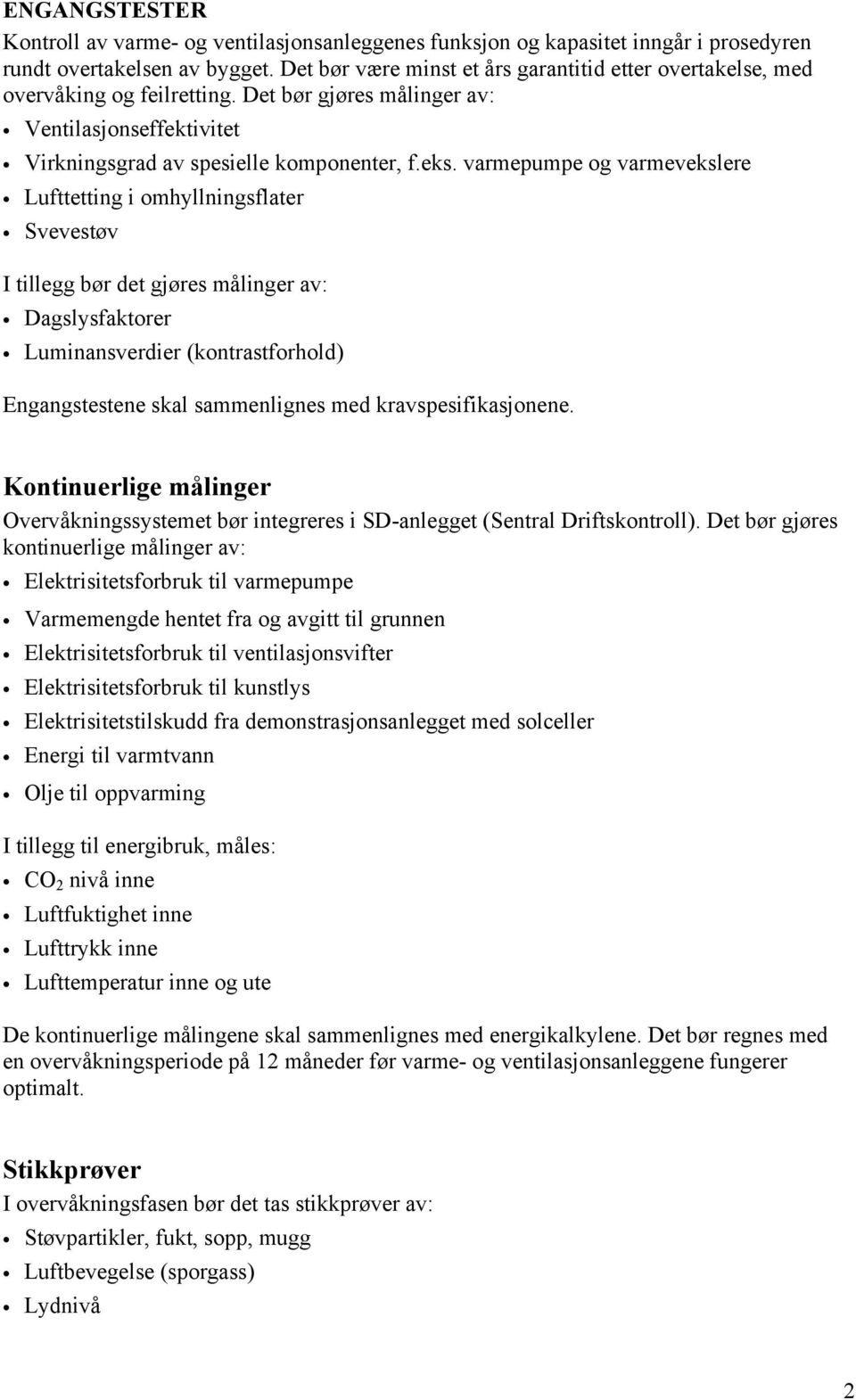 varmepumpe og varmevekslere Lufttetting i omhyllningsflater Svevestøv I tillegg bør det gjøres målinger av: Dagslysfaktorer Luminansverdier (kontrastforhold) Engangstestene skal sammenlignes med