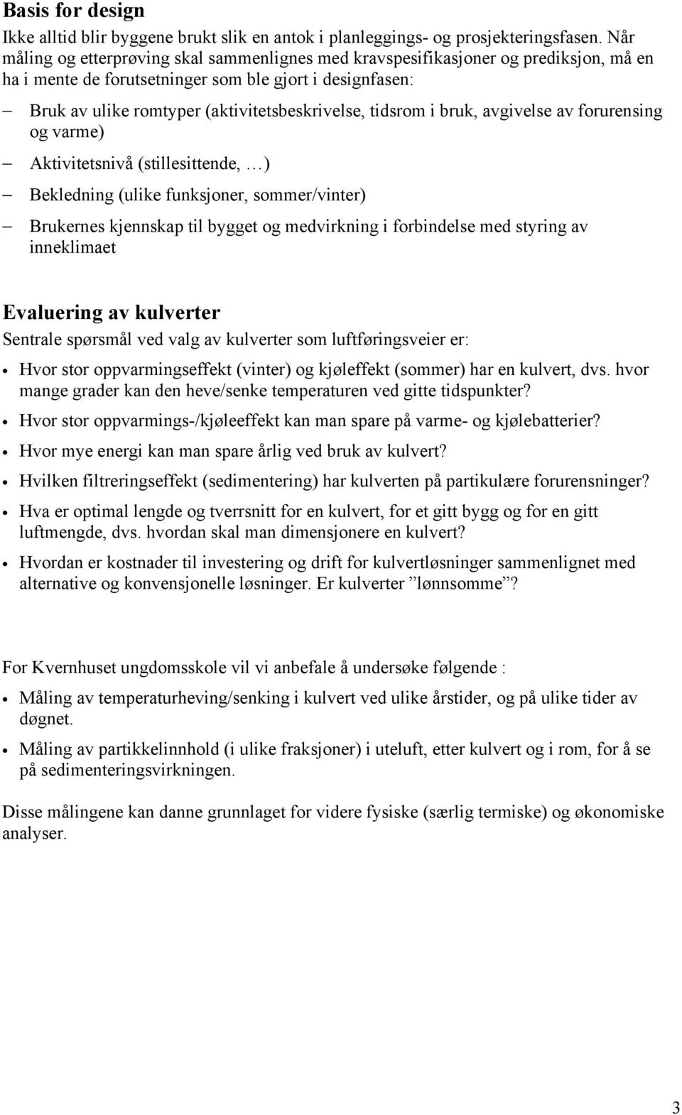 tidsrom i bruk, avgivelse av forurensing og varme) Aktivitetsnivå (stillesittende, ) Bekledning (ulike funksjoner, sommer/vinter) Brukernes kjennskap til bygget og medvirkning i forbindelse med