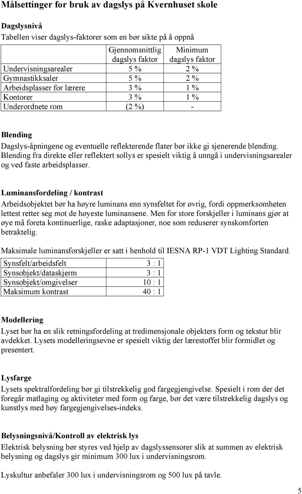 blending. Blending fra direkte eller reflektert sollys er spesielt viktig å unngå i undervisningsarealer og ved faste arbeidsplasser.