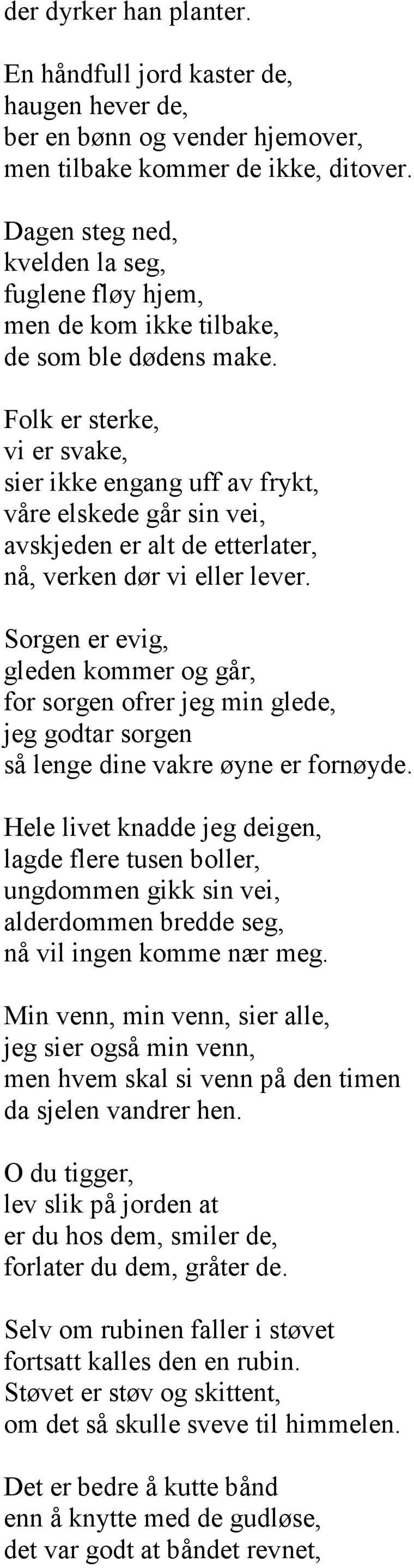 Folk er sterke, vi er svake, sier ikke engang uff av frykt, våre elskede går sin vei, avskjeden er alt de etterlater, nå, verken dør vi eller lever.