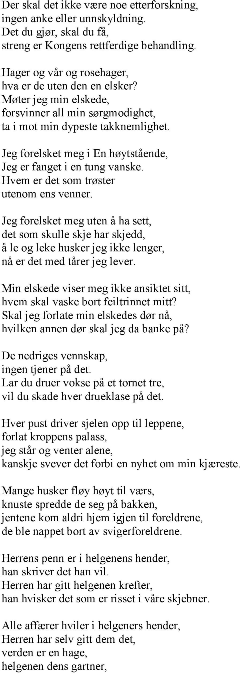 Hvem er det som trøster utenom ens venner. Jeg forelsket meg uten å ha sett, det som skulle skje har skjedd, å le og leke husker jeg ikke lenger, nå er det med tårer jeg lever.