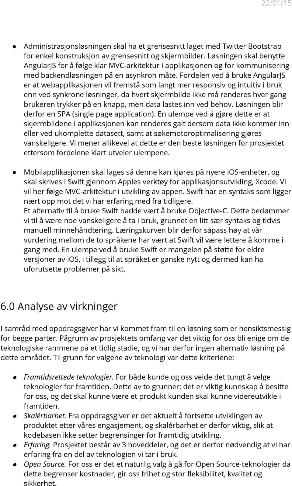 Fordelen ved å bruke AngularJS er at webapplikasjonen vil fremstå som langt mer responsiv og intuitiv i bruk enn ved synkrone løsninger, da hvert skjermbilde ikke må renderes hver gang brukeren