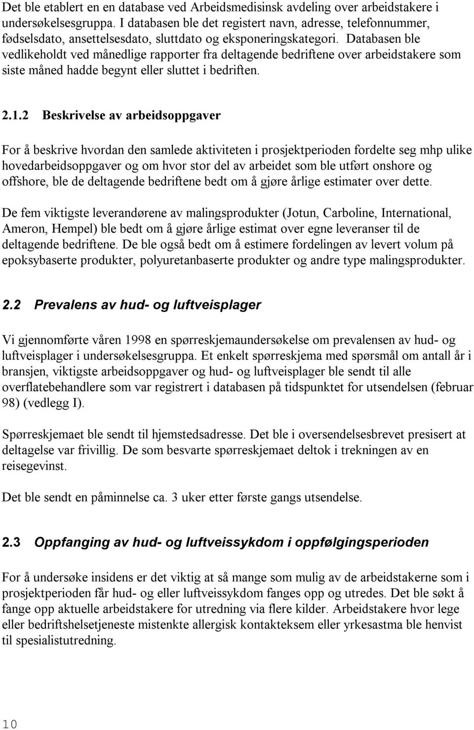 Databasen ble vedlikeholdt ved månedlige rapporter fra deltagende bedriftene over arbeidstakere som siste måned hadde begynt eller sluttet i bedriften. 2.1.