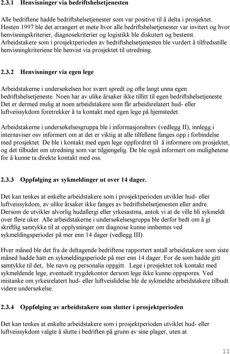 Arbeidstakere som i prosjektperioden av bedriftshelsetjenesten ble vurdert å tilfredsstille henvisningkriteriene ble henvist via prosjektet til utredning. 2.3.