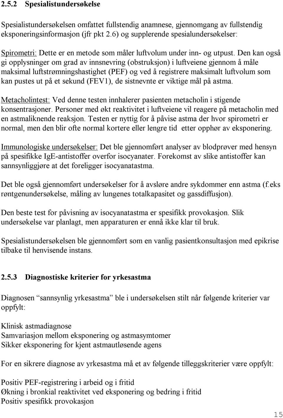 Den kan også gi opplysninger om grad av innsnevring (obstruksjon) i luftveiene gjennom å måle maksimal luftstrømningshastighet (PEF) og ved å registrere maksimalt luftvolum som kan pustes ut på et