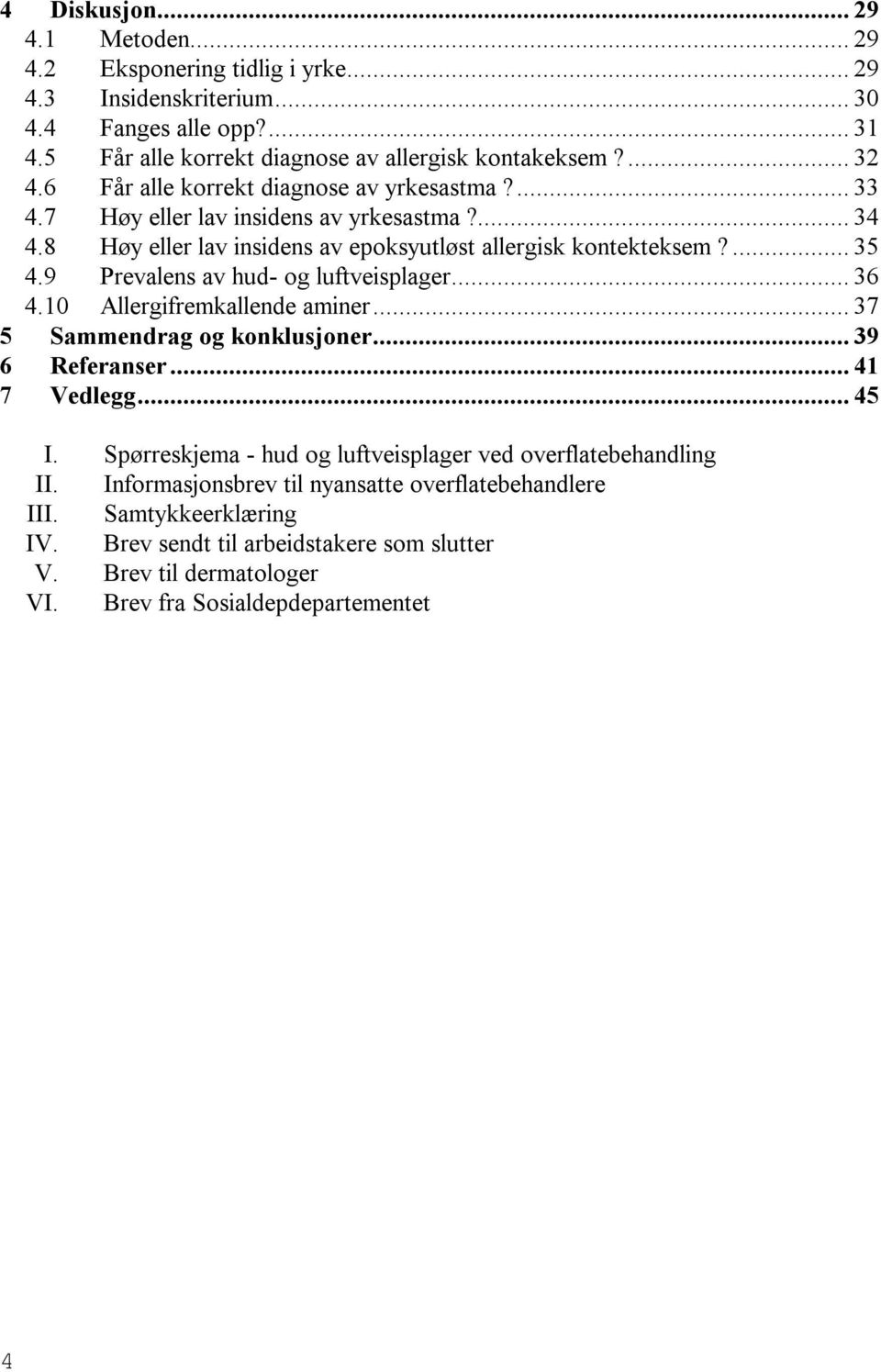 9 Prevalens av hud- og luftveisplager... 36 4.10 Allergifremkallende aminer... 37 5 Sammendrag og konklusjoner... 39 6 Referanser... 41 7 Vedlegg... 45 I.