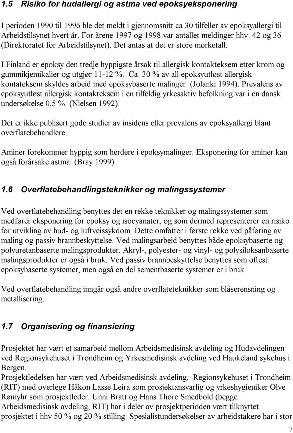 I Finland er epoksy den tredje hyppigste årsak til allergisk kontakteksem etter krom og gummikjemikalier og utgjør 11-12 %.