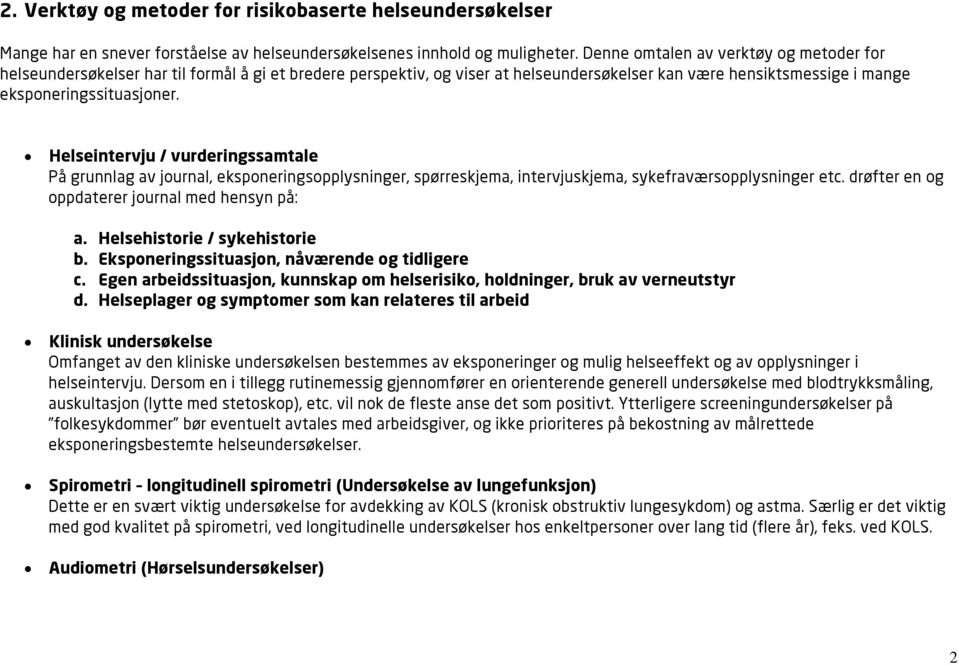 Helseintervju / vurderingssamtale På grunnlag av journal, eksponeringsopplysninger, spørreskjema, intervjuskjema, sykefraværsopplysninger etc. drøfter en og oppdaterer journal med hensyn på: a.