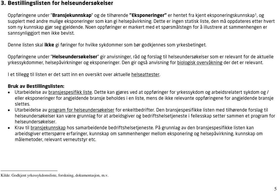 Noen oppføringer er markert med et spørsmålstegn for å illustrere at sammenhengen er sannsynliggjort men ikke bevist.