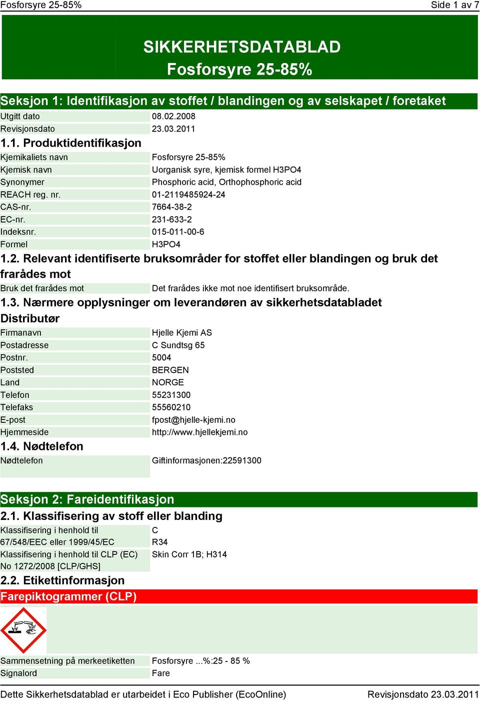 1.3. Nærmere opplysninger om leverandøren av sikkerhetsdatabladet Distributør Firmanavn Hjelle Kjemi AS Postadresse C Sundtsg 65 Postnr.