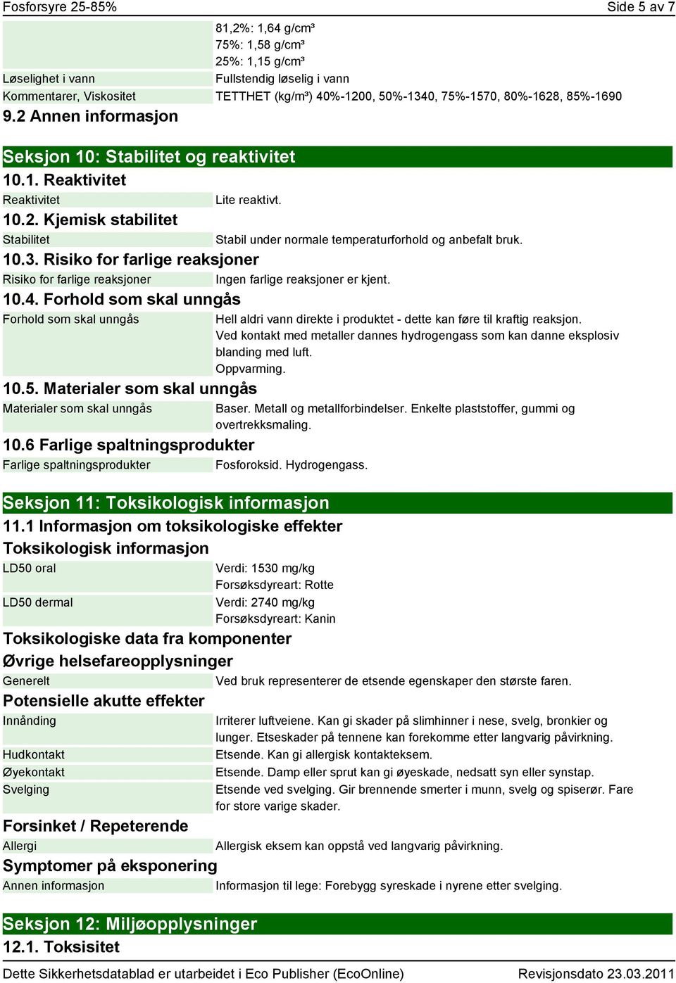 Risiko for farlige reaksjoner Risiko for farlige reaksjoner Ingen farlige reaksjoner er kjent. 10.4. Forhold som skal unngås Forhold som skal unngås 10.5.