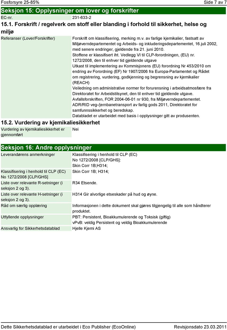 juli 2002, med senere endringer, gjeldende fra 21. juni 2010. Stoffene er klassifisert iht. Vedlegg VI til CLP-forordningen, (EU) nr.