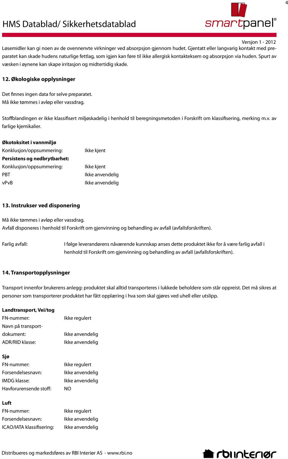 Spurt av væsken i øynene kan skape irritasjon og midtertidig skade. 12. Økologiske opplysninger Det finnes ingen data for selve preparatet.