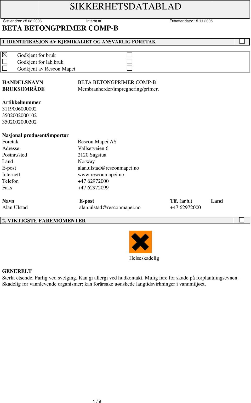 ulstad@resconmapei.no Internett www.resconmapei.no Telefon +47 62972000 Faks +47 62972099 Navn E-post Tlf. (arb.) Land Alan Ulstad alan.ulstad@resconmapei.no +47 62972000 2.