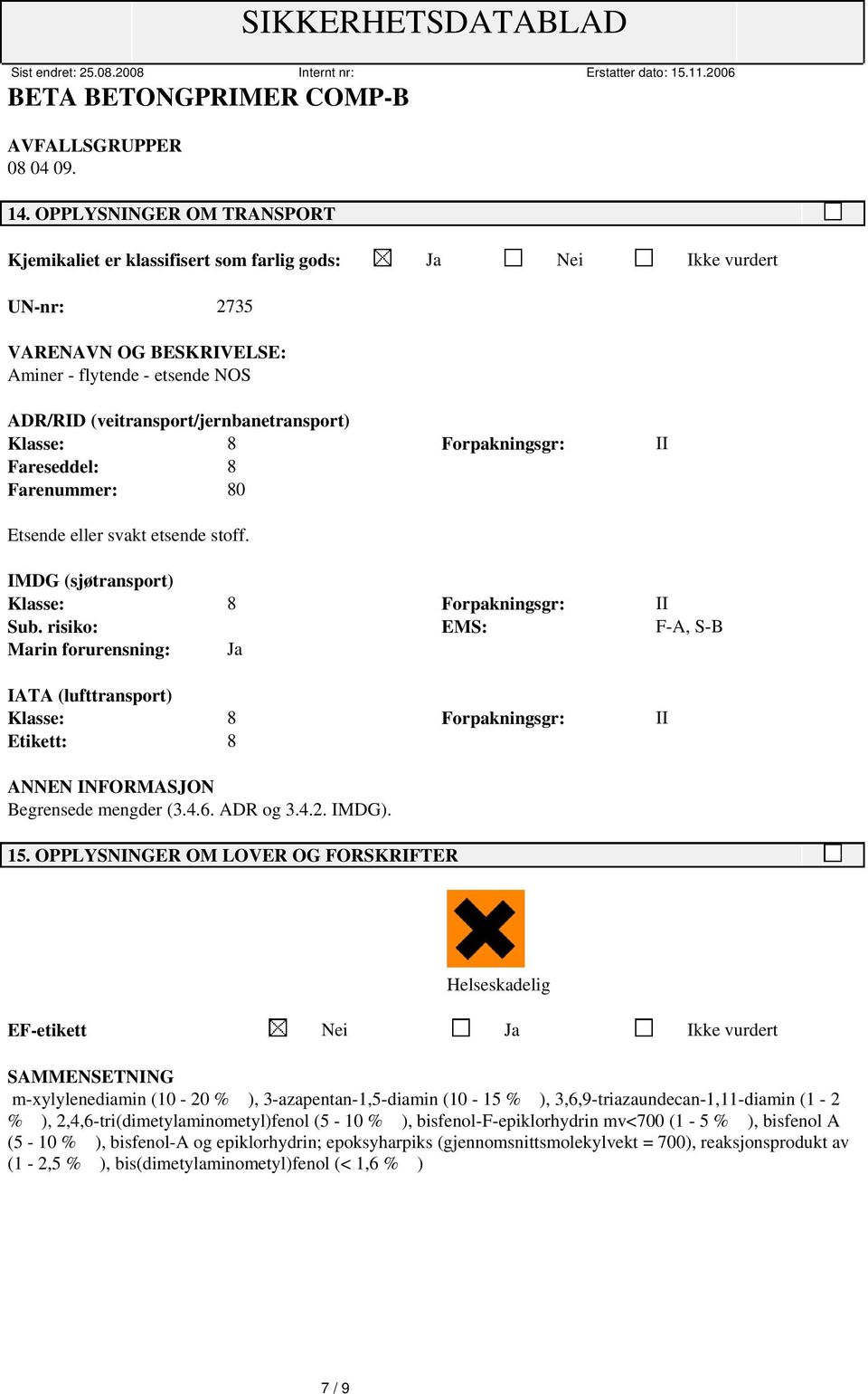 (veitransport/jernbanetransport) Klasse: 8 Forpakningsgr: II Fareseddel: 8 Farenummer: 80 Etsende eller svakt etsende stoff. IMDG (sjøtransport) Klasse: 8 Forpakningsgr: II Sub.