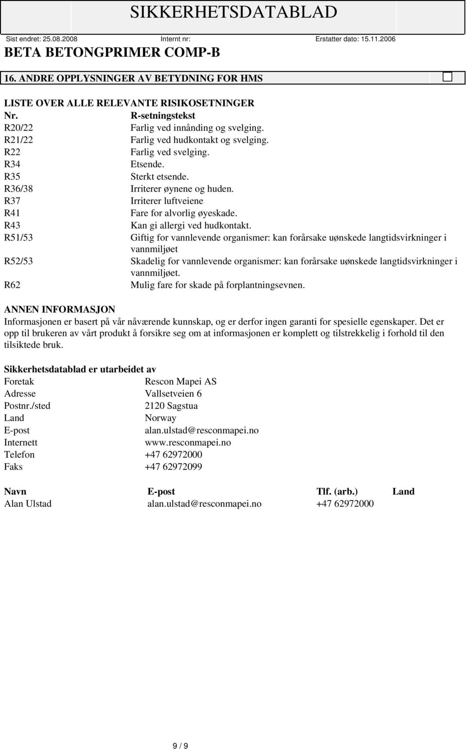 R51/53 Giftig for vannlevende organismer: kan forårsake uønskede langtidsvirkninger i vannmiljøet R52/53 Skadelig for vannlevende organismer: kan forårsake uønskede langtidsvirkninger i vannmiljøet.