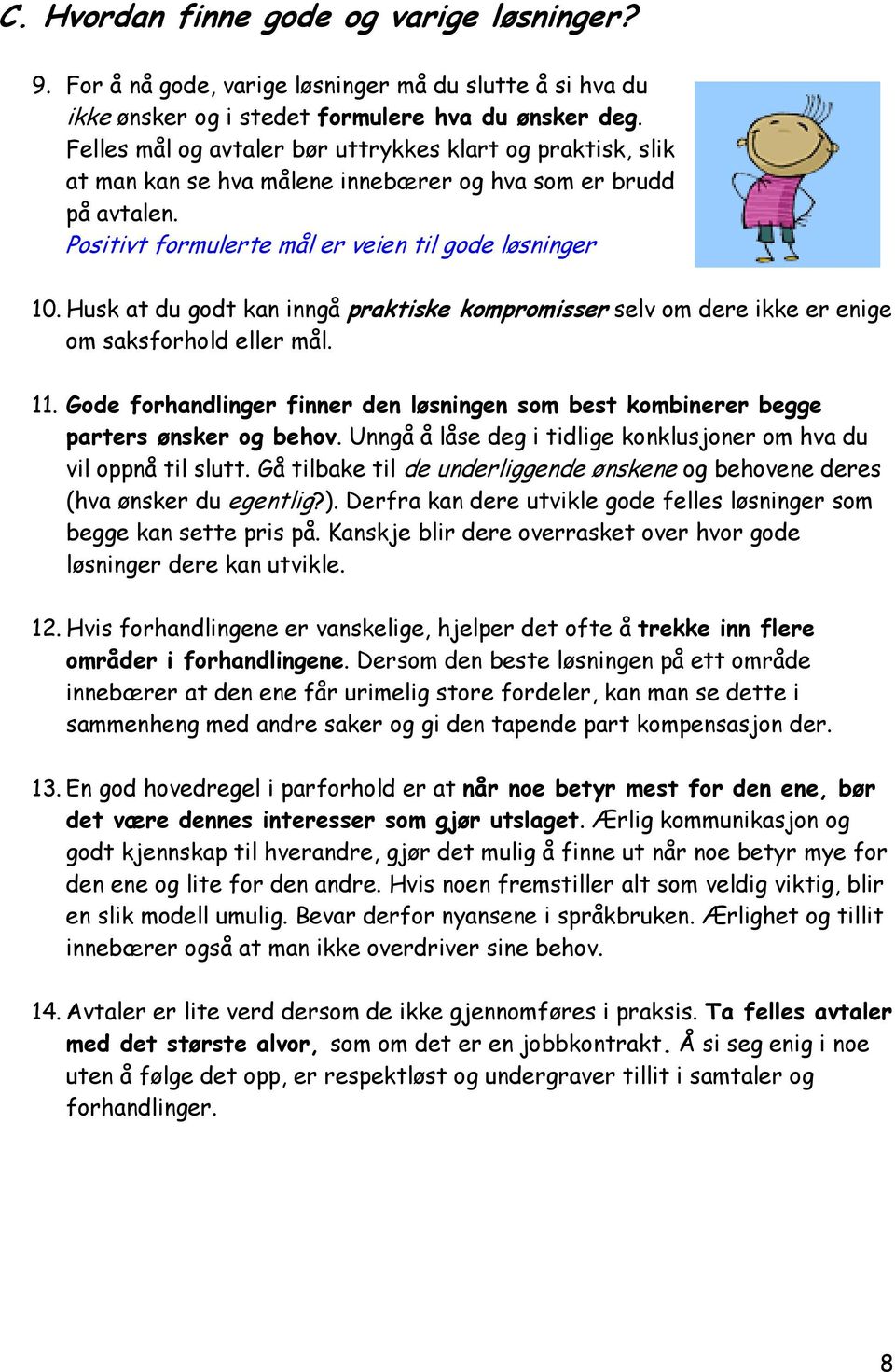 Husk at du godt kan inngå praktiske kompromisser selv om dere ikke er enige om saksforhold eller mål. 11. Gode forhandlinger finner den løsningen som best kombinerer begge parters ønsker og behov.