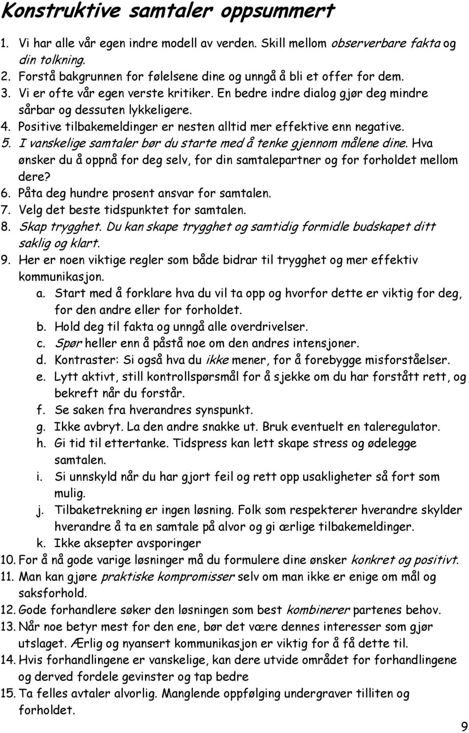 Positive tilbakemeldinger er nesten alltid mer effektive enn negative. 5. I vanskelige samtaler bør du starte med å tenke gjennom målene dine.