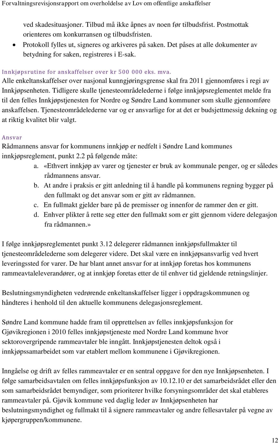 Alle enkeltanskaffelser over nasjonal kunngjøringsgrense skal fra 2011 gjennomføres i regi av Innkjøpsenheten.