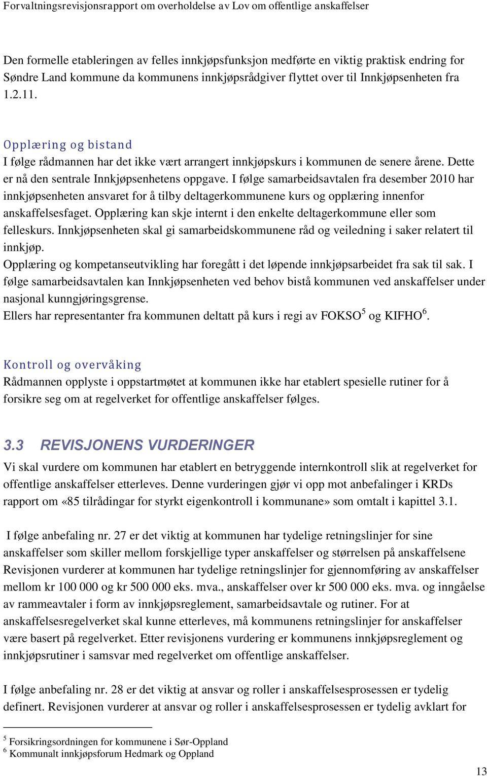 I følge samarbeidsavtalen fra desember 2010 har innkjøpsenheten ansvaret for å tilby deltagerkommunene kurs og opplæring innenfor anskaffelsesfaget.