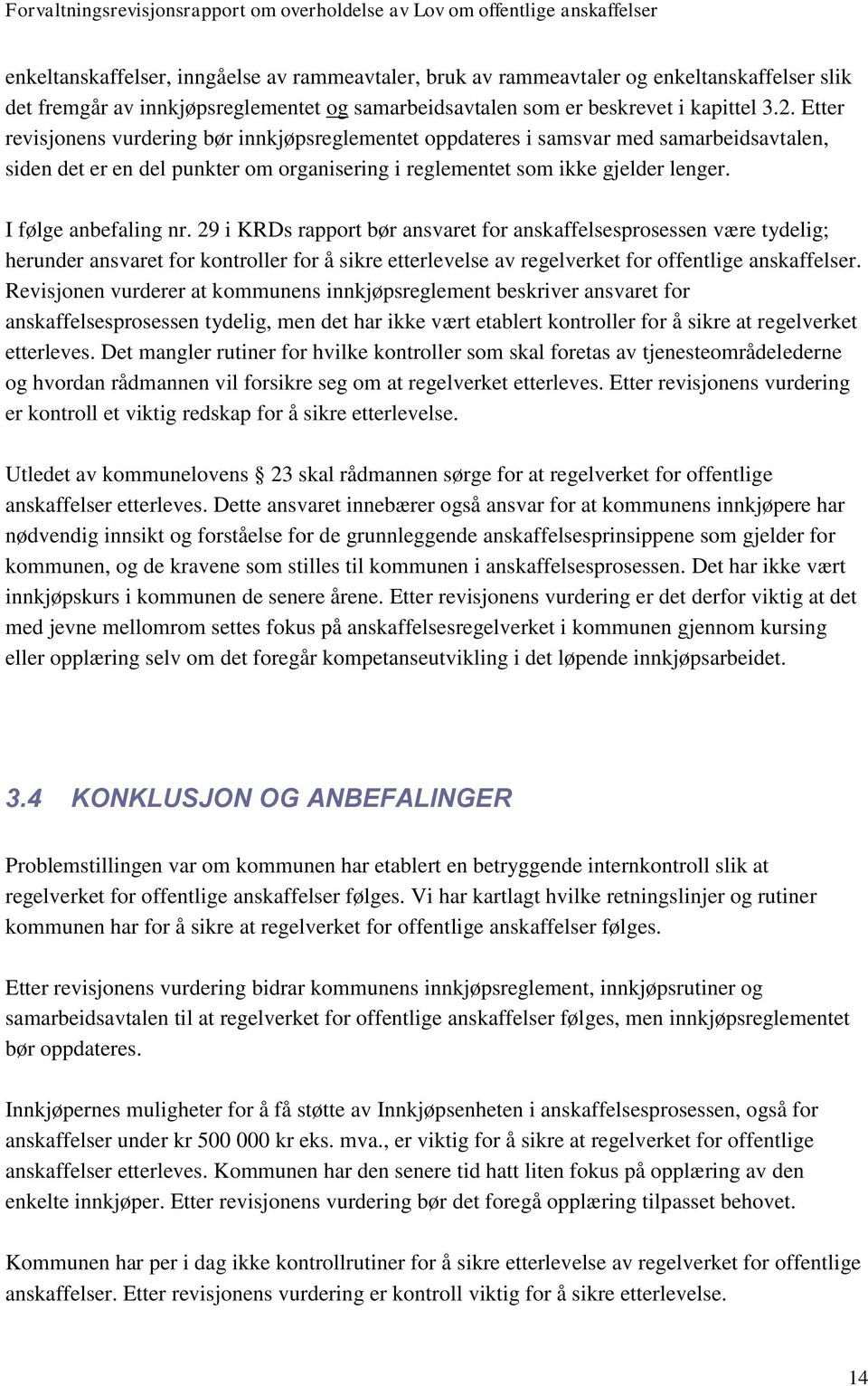 I følge anbefaling nr. 29 i KRDs rapport bør ansvaret for anskaffelsesprosessen være tydelig; herunder ansvaret for kontroller for å sikre etterlevelse av regelverket for offentlige anskaffelser.