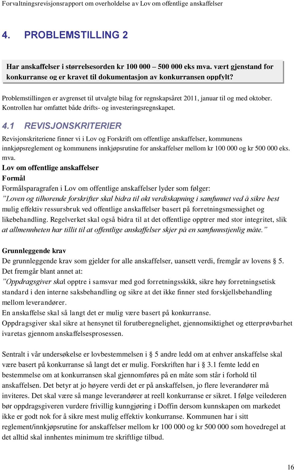 1 REVISJONSKRITERIER Revisjonskriteriene finner vi i Lov og Forskrift om offentlige anskaffelser, kommunens innkjøpsreglement og kommunens innkjøpsrutine for anskaffelser mellom kr 100 000 og kr 500