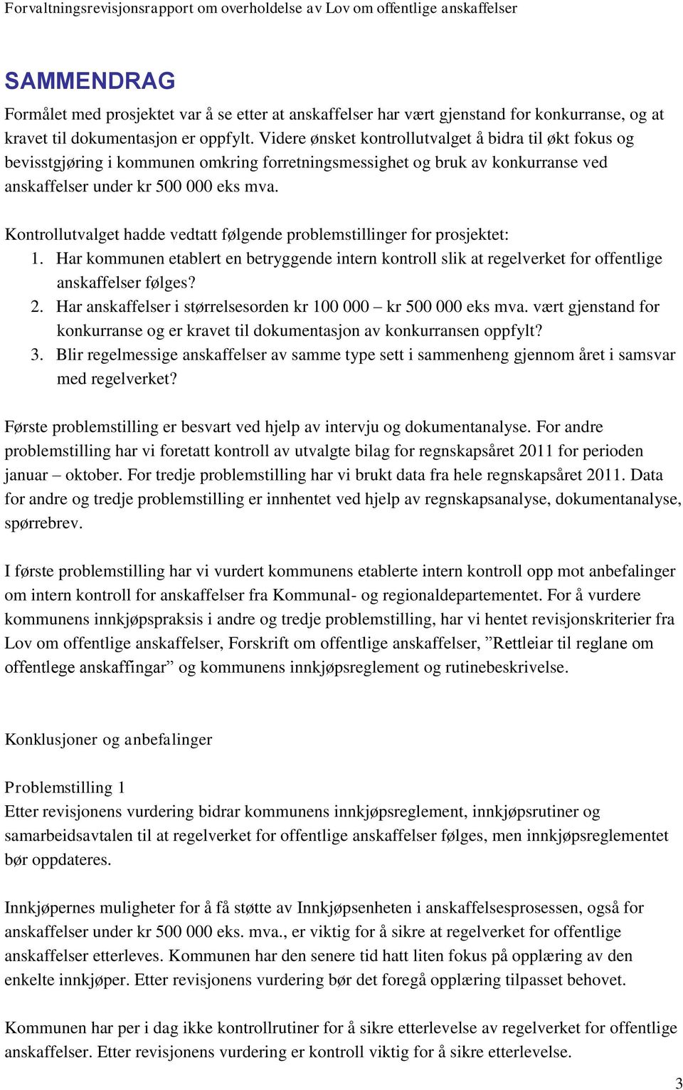 Kontrollutvalget hadde vedtatt følgende problemstillinger for prosjektet: 1. Har kommunen etablert en betryggende intern kontroll slik at regelverket for offentlige anskaffelser følges? 2.