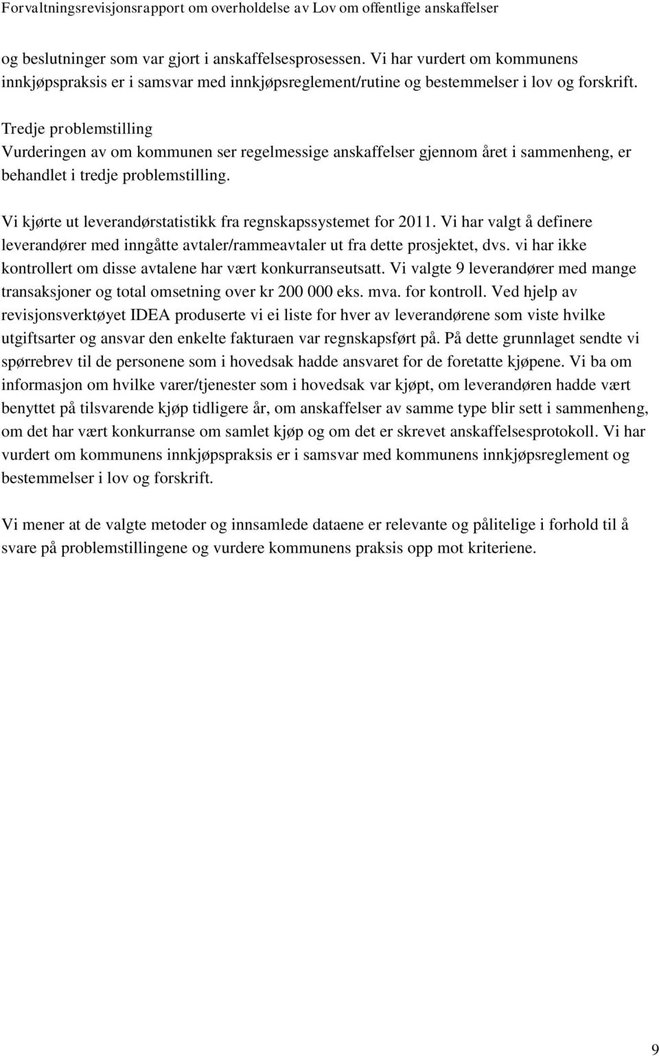 Vi kjørte ut leverandørstatistikk fra regnskapssystemet for 2011. Vi har valgt å definere leverandører med inngåtte avtaler/rammeavtaler ut fra dette prosjektet, dvs.