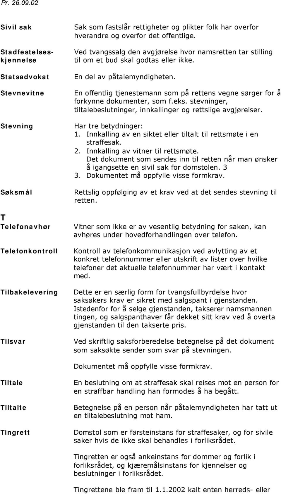 En offentlig tjenestemann som på rettens vegne sørger for å forkynne dokumenter, som f.eks. stevninger, tiltalebeslutninger, innkallinger og rettslige avgjørelser. Har tre betydninger: 1.