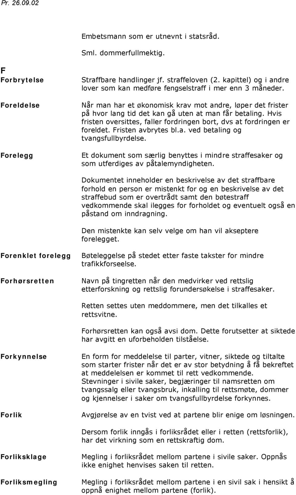 Hvis fristen oversittes, faller fordringen bort, dvs at fordringen er foreldet. Fristen avbrytes bl.a. ved betaling og tvangsfullbyrdelse.