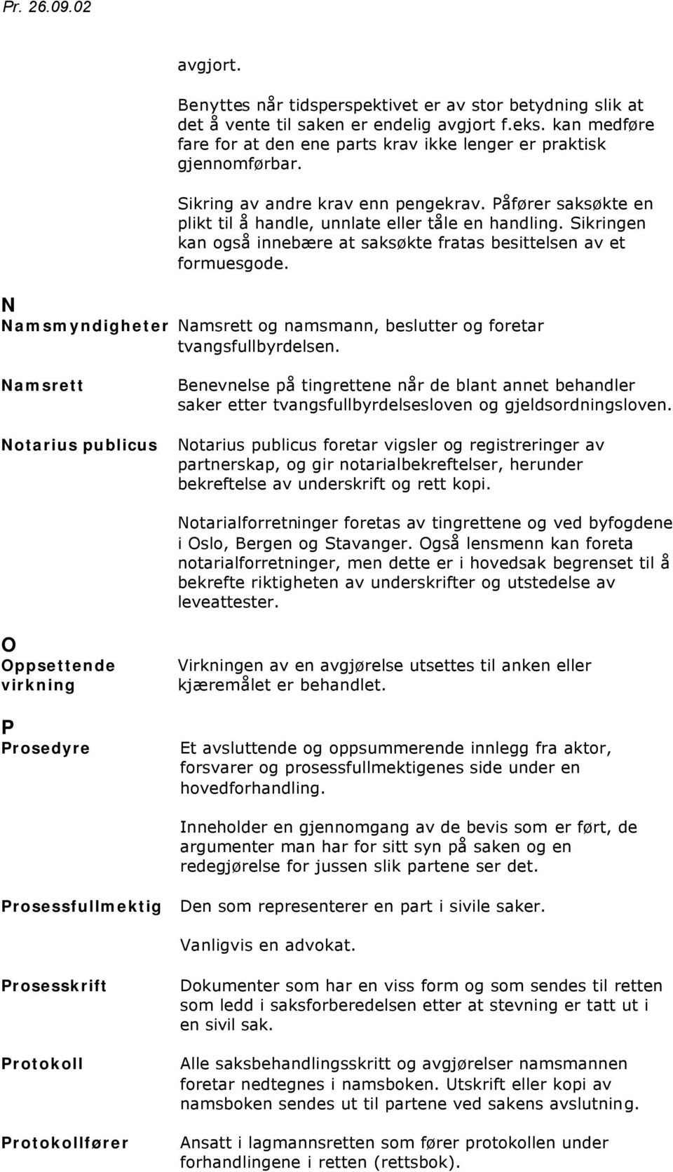 N Namsmyndigheter Namsrett og namsmann, beslutter og foretar tvangsfullbyrdelsen.