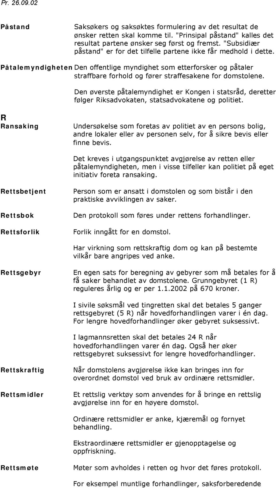 Påtalemyndigheten Den offentlige myndighet som etterforsker og påtaler straffbare forhold og fører straffesakene for domstolene.