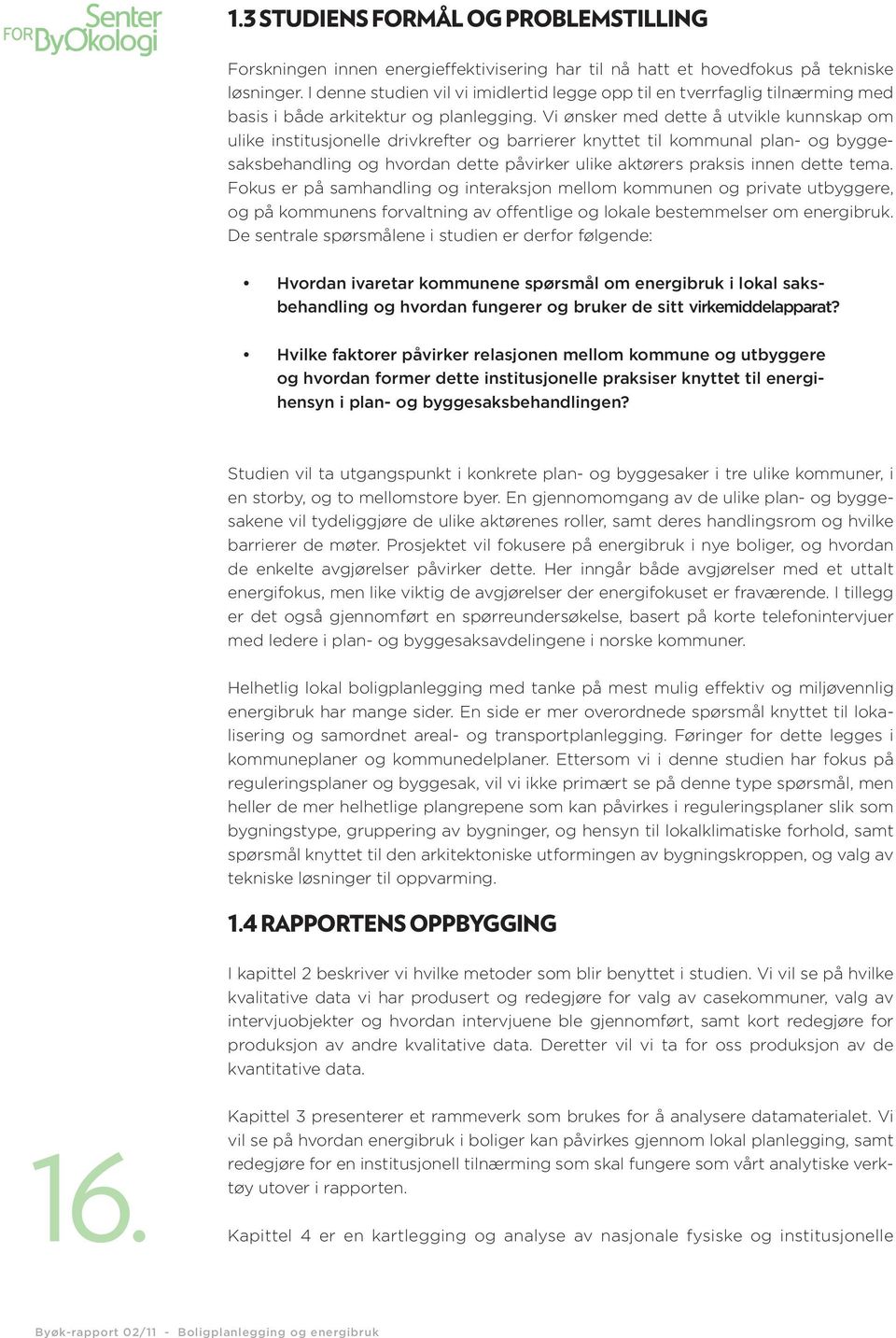 Vi ønsker med dette å utvikle kunnskap om ulike institusjonelle drivkrefter og barrierer knyttet til kommunal plan- og byggesaksbehandling og hvordan dette påvirker ulike aktørers praksis innen dette