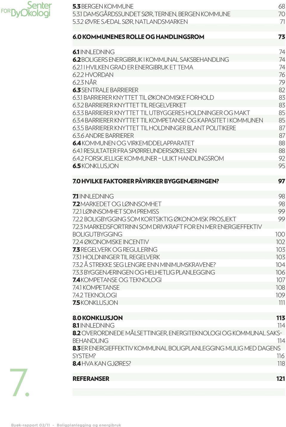 3.2 BARRIERER KNYTTET TIL REGELVERKET 83 6.3.3 BARRIERER KNYTTET TIL UTBYGGERES HOLDNINGER OG MAKT 85 6.3.4 BARRIERER KNYTTET TIL KOMPETANSE OG KAPASITET I KOMMUNEN 85 6.3.5 BARRIERER KNYTTET TIL HOLDNINGER BLANT POLITIKERE 87 6.