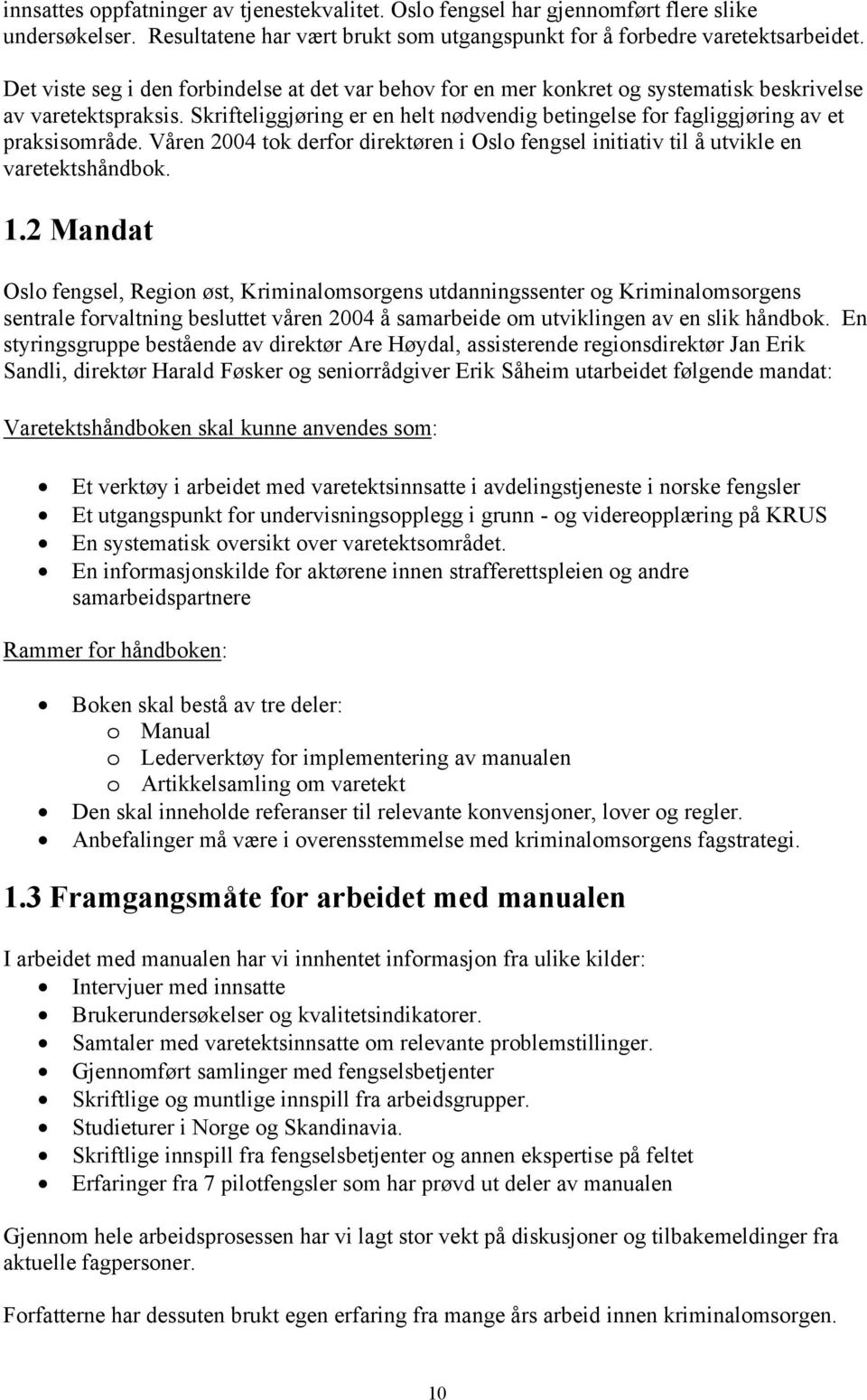 Skrifteliggjøring er en helt nødvendig betingelse for fagliggjøring av et praksisområde. Våren 2004 tok derfor direktøren i Oslo fengsel initiativ til å utvikle en varetektshåndbok. 1.