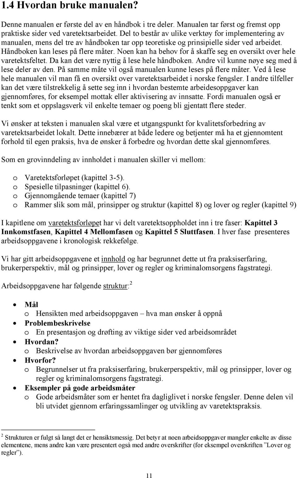 Noen kan ha behov for å skaffe seg en oversikt over hele varetektsfeltet. Da kan det være nyttig å lese hele håndboken. Andre vil kunne nøye seg med å lese deler av den.