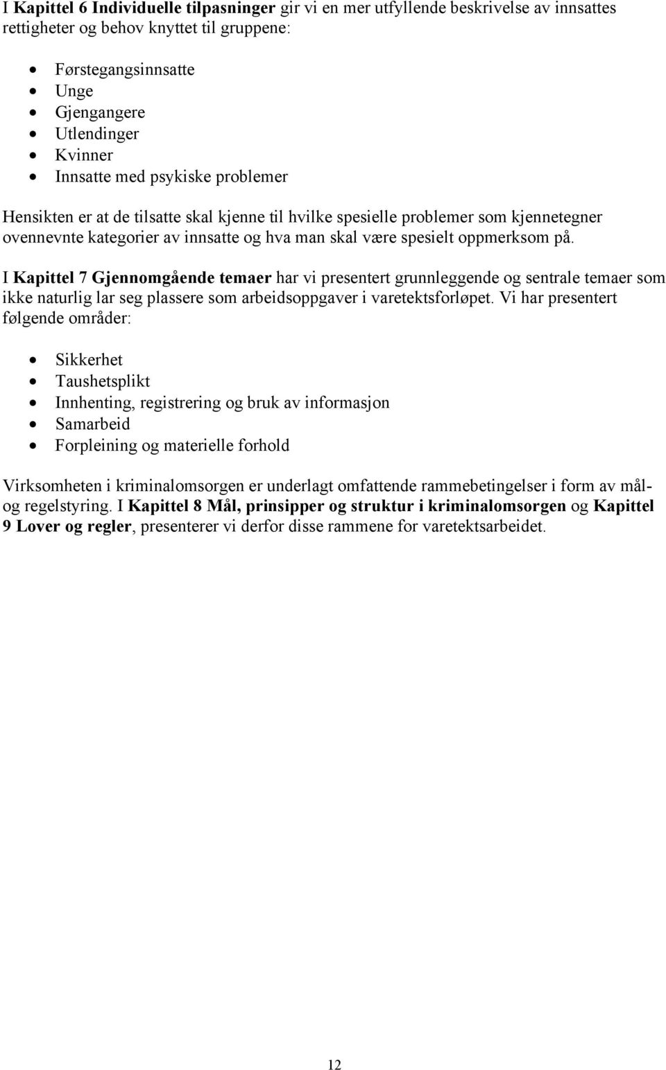 I Kapittel 7 Gjennomgående temaer har vi presentert grunnleggende og sentrale temaer som ikke naturlig lar seg plassere som arbeidsoppgaver i varetektsforløpet.