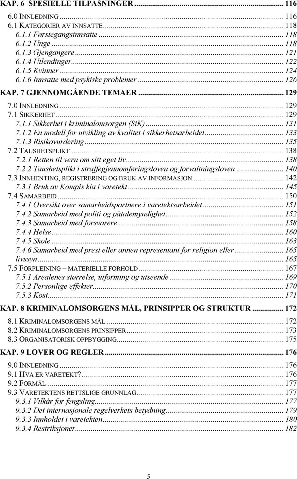 .. 133 7.1.3 Risikovurdering... 135 7.2 TAUSHETSPLIKT... 138 7.2.1 Retten til vern om sitt eget liv... 138 7.2.2 Taushetsplikt i straffegjennomføringsloven og forvaltningsloven... 140 7.