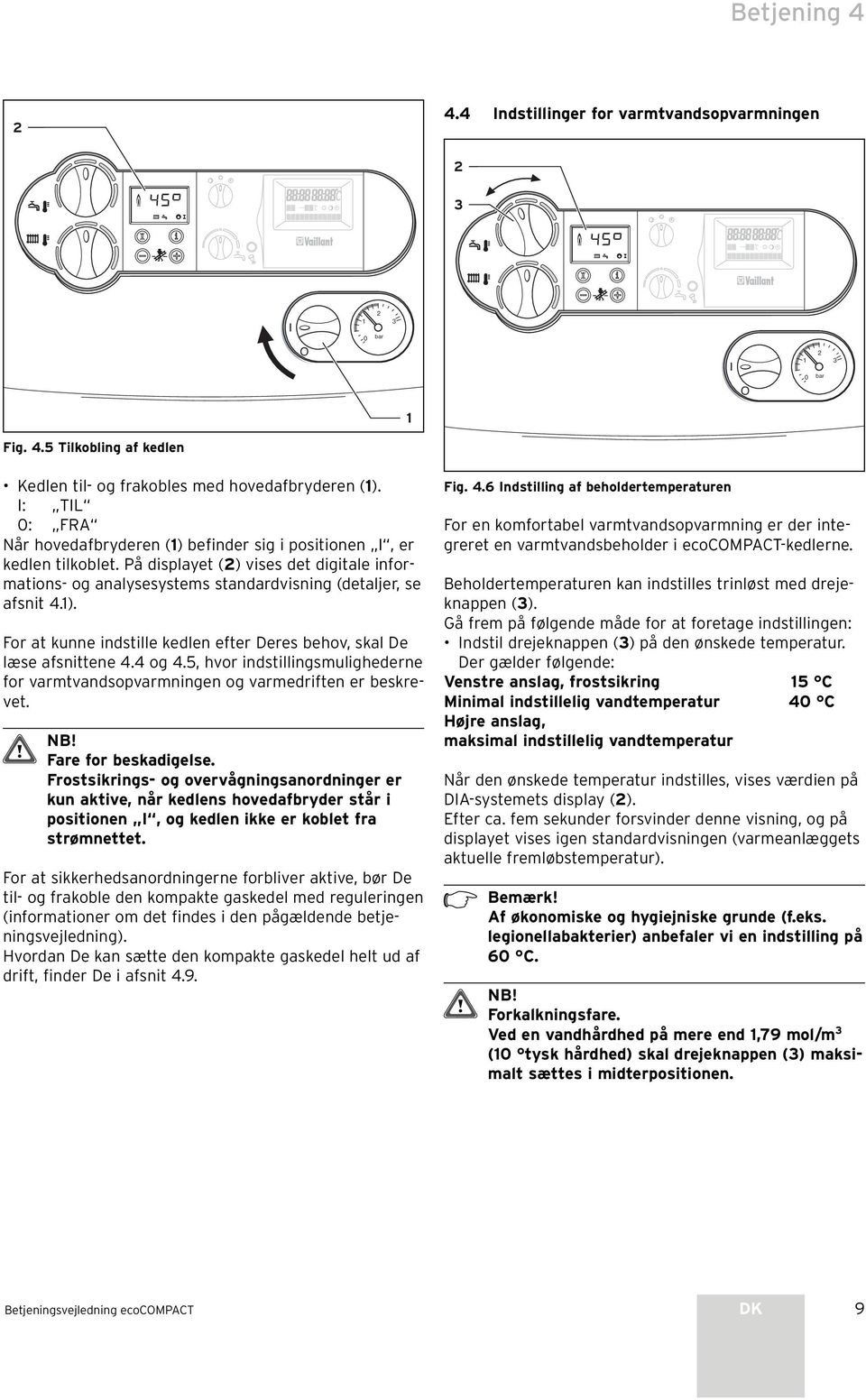 4 og 4.5, hvor indstillingsmulighederne for varmtvandsopvarmningen og varmedriften er beskrevet. NB! Fare for beskadigelse.